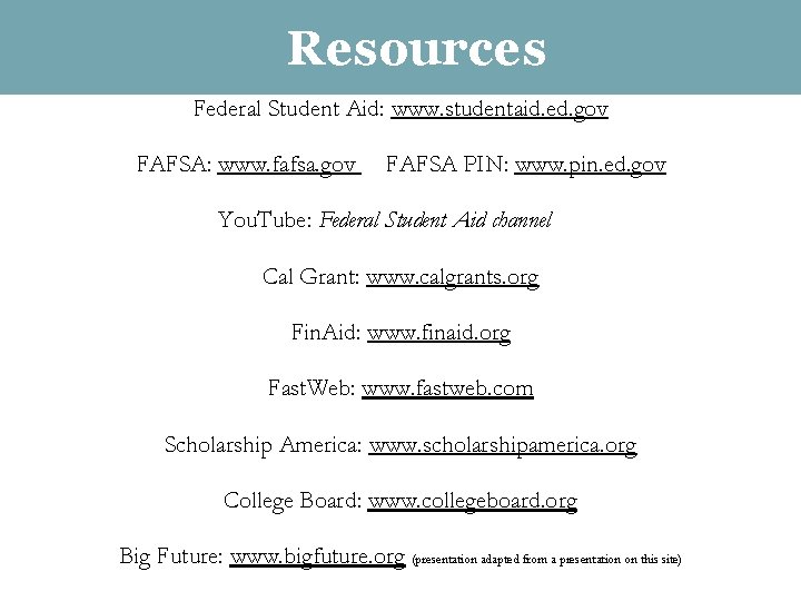 Resources Federal Student Aid: www. studentaid. ed. gov FAFSA: www. fafsa. gov FAFSA PIN: