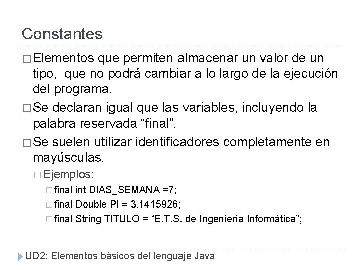 Constantes � Elementos que permiten almacenar un valor de un tipo, que no podrá