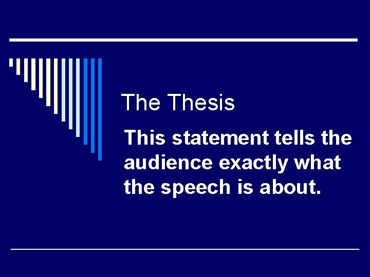 The Thesis This statement tells the audience exactly what the speech is about. The Thesis This statement tells the audience exactly what the speech is about.