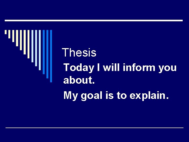 Thesis Today I will inform you about. My goal is to explain. 