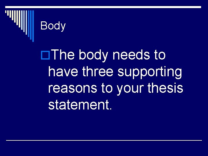 Body o. The body needs to have three supporting reasons to your thesis statement.
