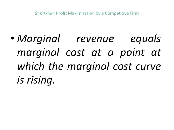 Short-Run Profit Maximization by a Competitive Firm • Marginal revenue equals marginal cost at