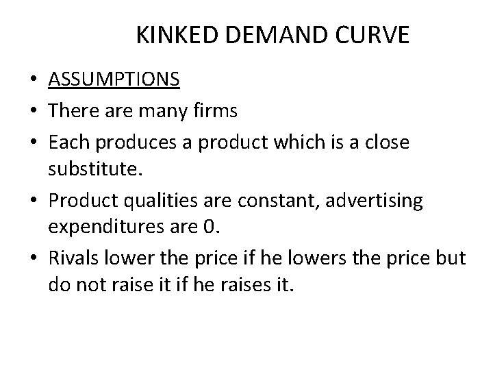 KINKED DEMAND CURVE • ASSUMPTIONS • There are many firms • Each produces a