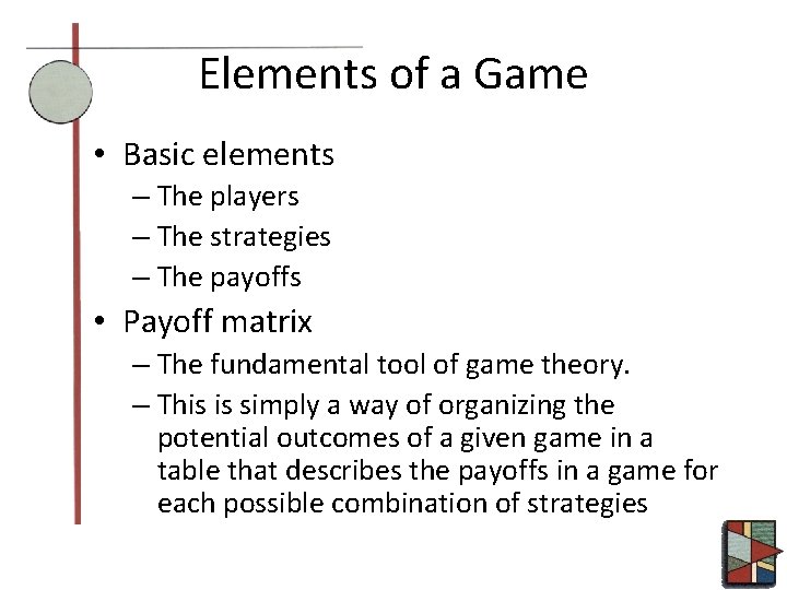 Elements of a Game • Basic elements – The players – The strategies –