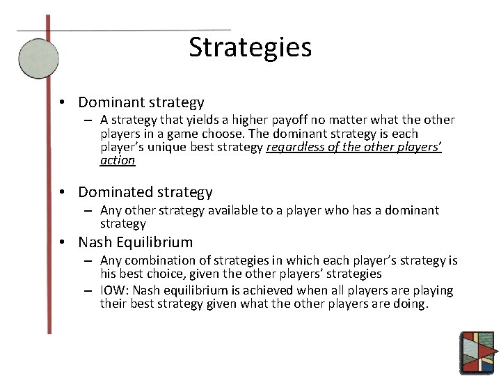 Strategies • Dominant strategy – A strategy that yields a higher payoff no matter