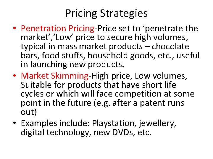 Pricing Strategies • Penetration Pricing-Price set to ‘penetrate the market’, ‘Low’ price to secure