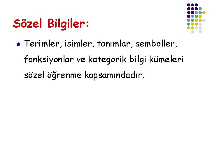 Sözel Bilgiler: l Terimler, isimler, tanımlar, semboller, fonksiyonlar ve kategorik bilgi kümeleri sözel öğrenme