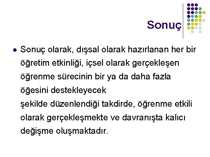 Sonuç l Sonuç olarak, dışsal olarak hazırlanan her bir öğretim etkinliği, içsel olarak gerçekleşen