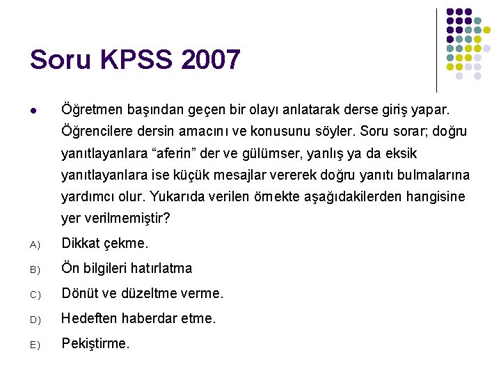 Soru KPSS 2007 l Öğretmen başından geçen bir olayı anlatarak derse giriş yapar. Öğrencilere