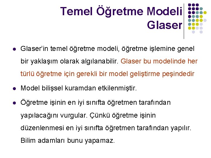 Temel Öğretme Modeli Glaser l Glaser’in temel öğretme modeli, öğretme işlemine genel bir yaklaşım