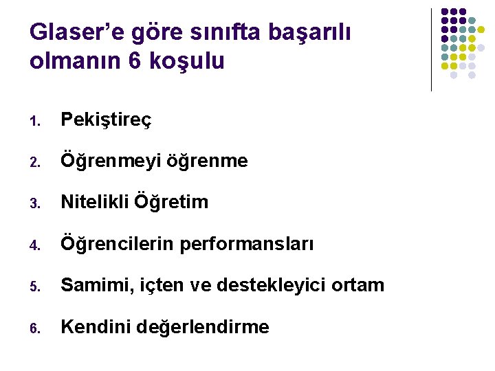 Glaser’e göre sınıfta başarılı olmanın 6 koşulu 1. Pekiştireç 2. Öğrenmeyi öğrenme 3. Nitelikli