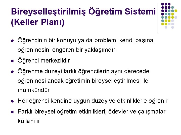 Bireyselleştirilmiş Öğretim Sistemi (Keller Planı) l Öğrencinin bir konuyu ya da problemi kendi başına