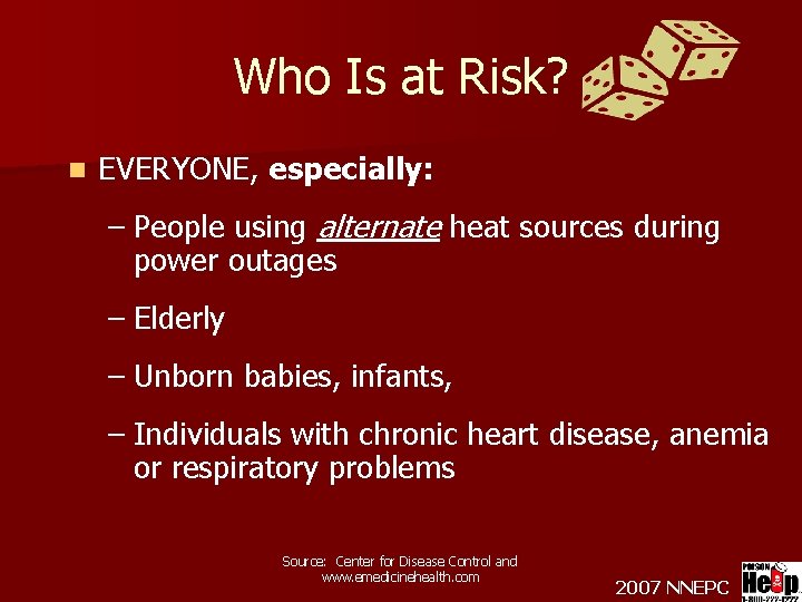 Who Is at Risk? n EVERYONE, especially: – People using alternate heat sources during