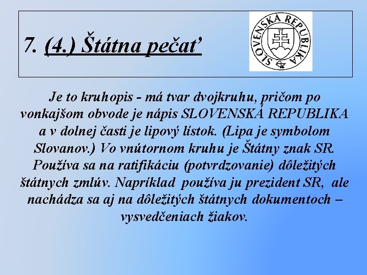 7. (4. ) Štátna pečať Je to kruhopis - má tvar dvojkruhu, pričom po