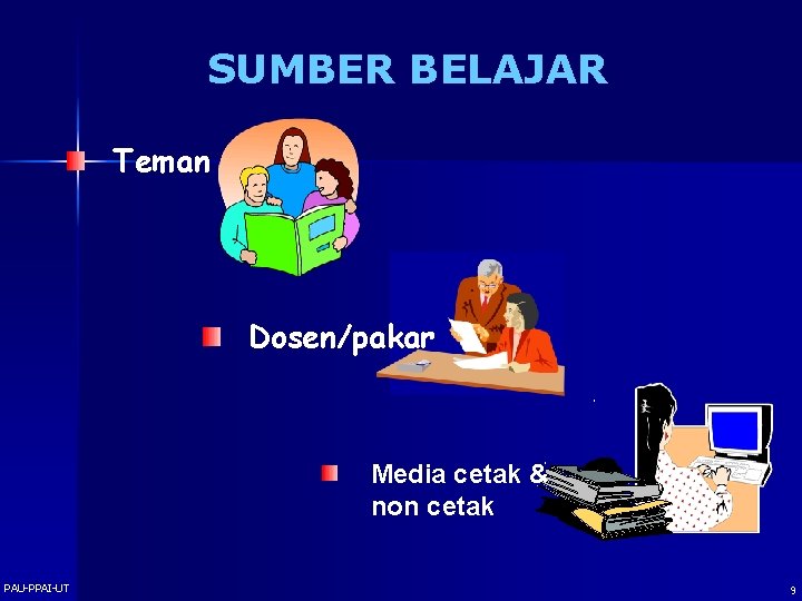 SUMBER BELAJAR Teman Dosen/pakar Media cetak & non cetak PAU-PPAI-UT 9 