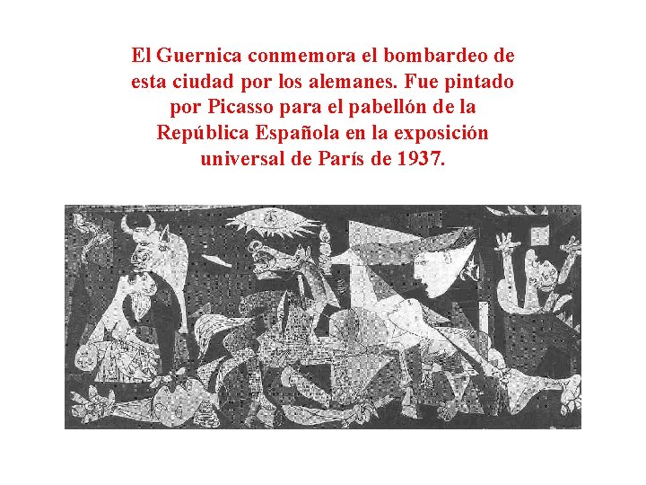 El Guernica conmemora el bombardeo de esta ciudad por los alemanes. Fue pintado por