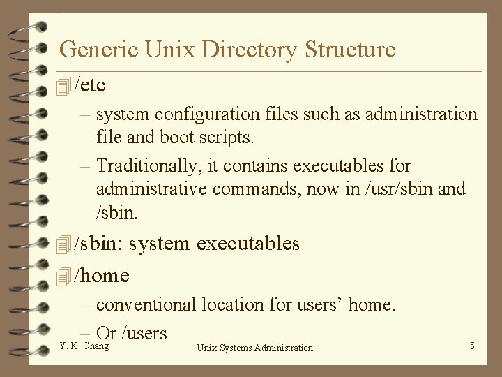 Generic Unix Directory Structure 4 /etc – system configuration files such as administration file