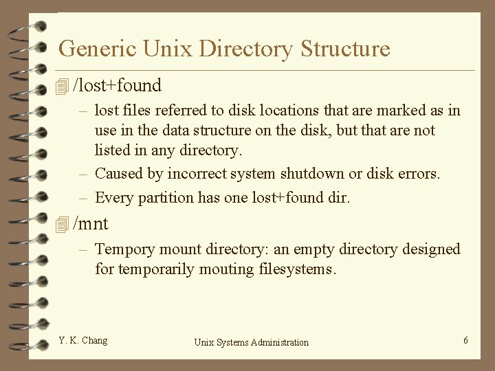 Generic Unix Directory Structure 4 /lost+found – lost files referred to disk locations that