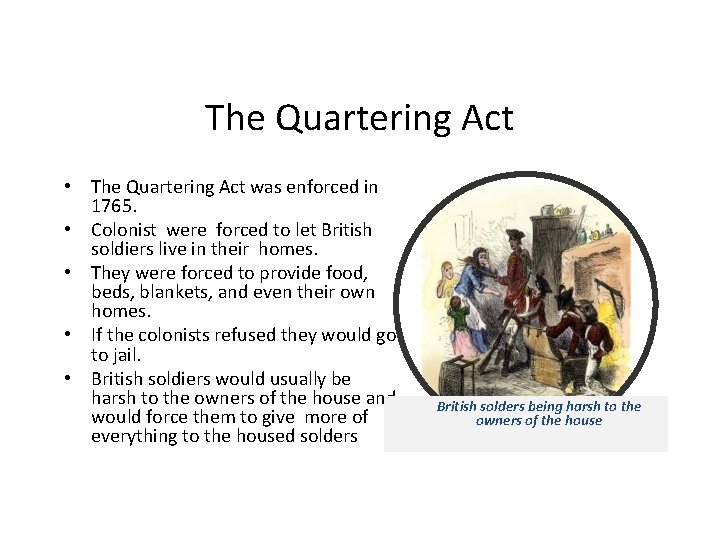 The Quartering Act • The Quartering Act was enforced in 1765. • Colonist were