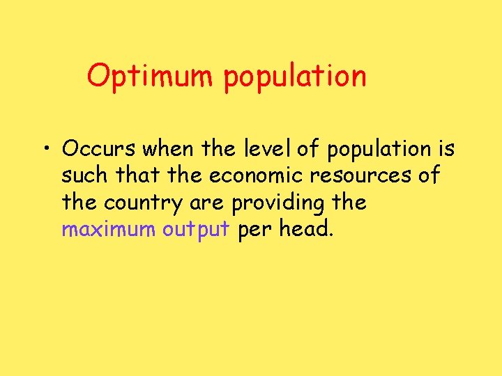 Optimum population • Occurs when the level of population is such that the economic