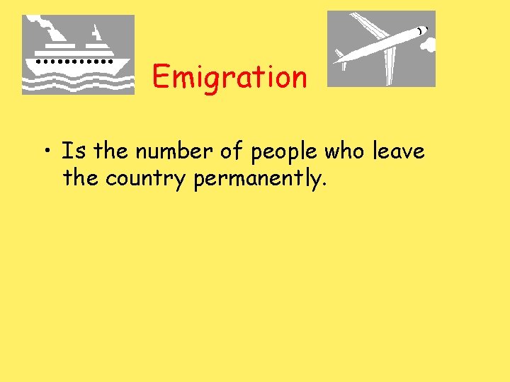 Emigration • Is the number of people who leave the country permanently. 