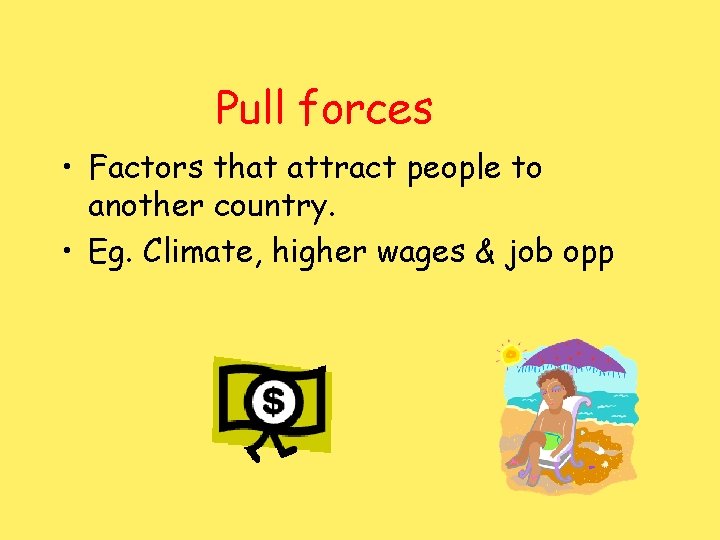 Pull forces • Factors that attract people to another country. • Eg. Climate, higher