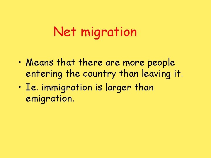 Net migration • Means that there are more people entering the country than leaving