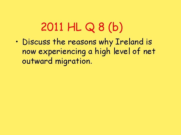 2011 HL Q 8 (b) • Discuss the reasons why Ireland is now experiencing