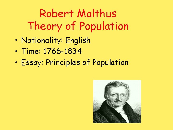 Robert Malthus Theory of Population • Nationality: English • Time: 1766 -1834 • Essay: