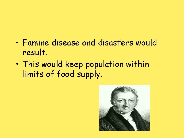  • Famine disease and disasters would result. • This would keep population within