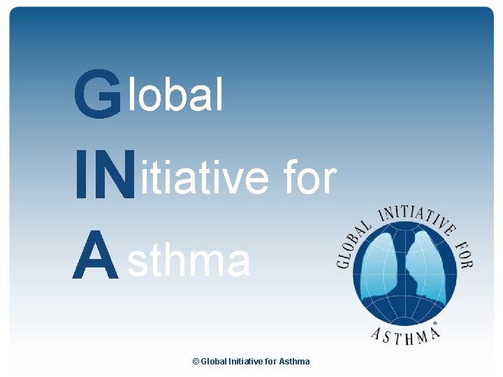 G lobal INitiative for A sthma © Global Initiative for Asthma 