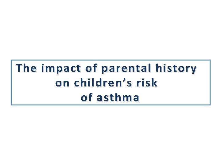 The impact of parental history on children’s risk of asthma 