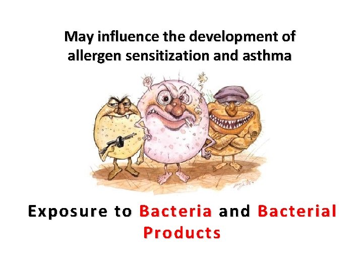 May influence the development of allergen sensitization and asthma Exposure to Bacteria and Bacterial