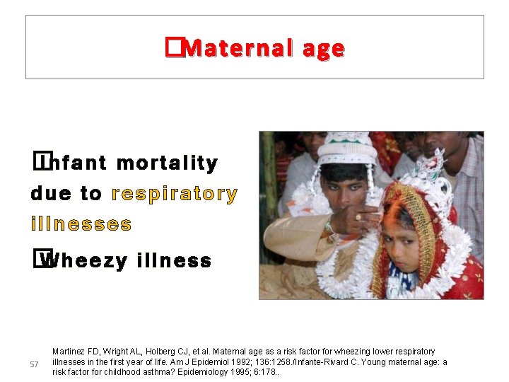 �Maternal age � Infant mortality due to respiratory illnesses � Wheezy illness 57 Martinez