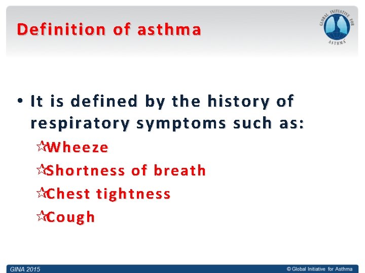 Definition of asthma • It is defined by the history of respiratory symptoms such