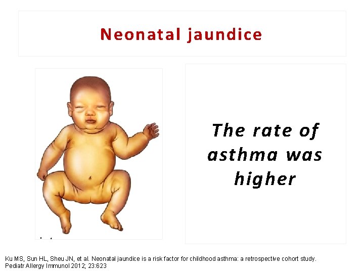 Neonatal jaundice The rate of asthma was higher Ku MS, Sun HL, Sheu JN,