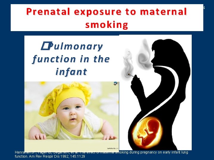 Prenatal exposure to maternal smoking �Pulmonary function in the infant Hanrahan JP, Tager IB,