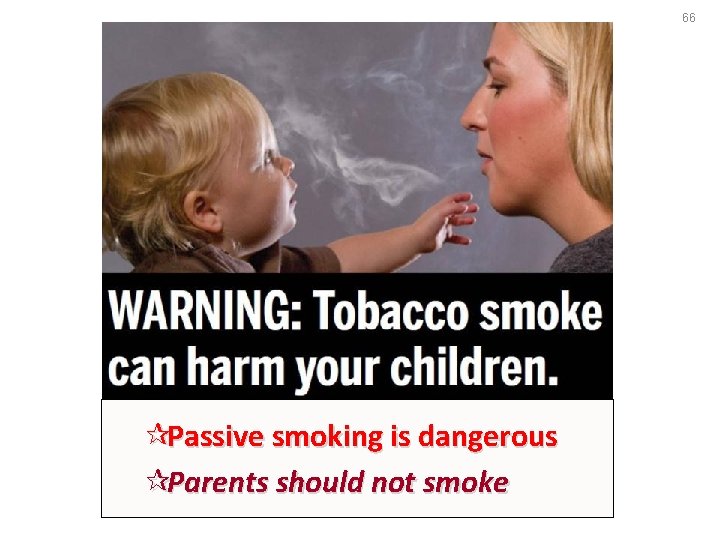 66 ¶Passive smoking is dangerous ¶Parents should not smoke 