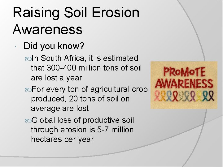Raising Soil Erosion Awareness Did you know? In South Africa, it is estimated that
