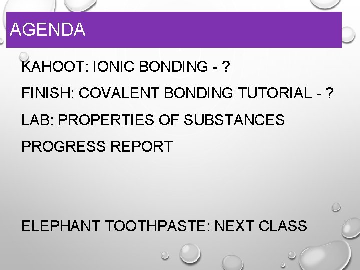 AGENDA KAHOOT: IONIC BONDING - ? FINISH: COVALENT BONDING TUTORIAL - ? LAB: PROPERTIES AGENDA KAHOOT: IONIC BONDING - ? FINISH: COVALENT BONDING TUTORIAL - ? LAB: PROPERTIES