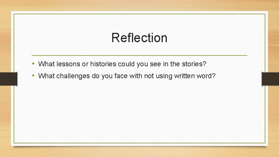 Reflection • What lessons or histories could you see in the stories? • What