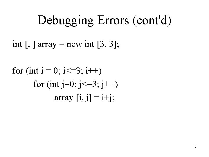 Debugging Errors (cont'd) int [, ] array = new int [3, 3]; for (int