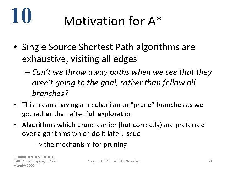 10 Motivation for A* • Single Source Shortest Path algorithms are exhaustive, visiting all