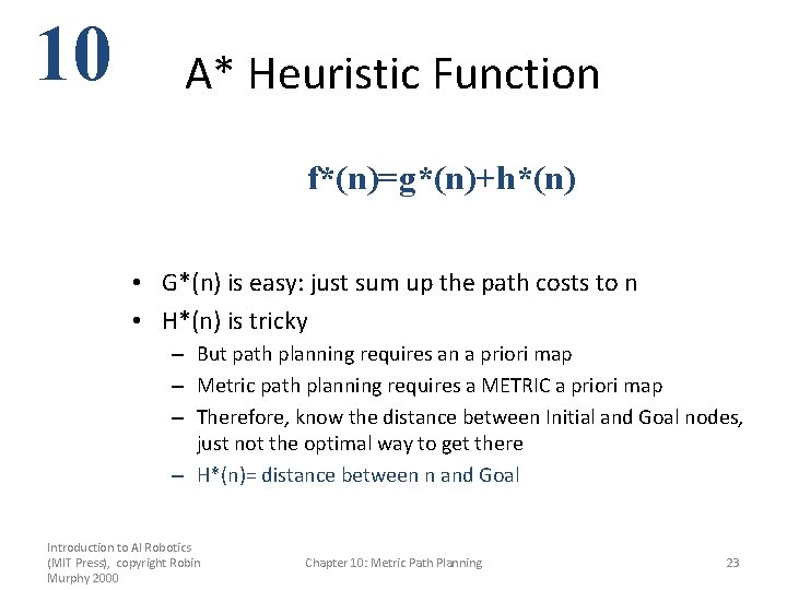10 A* Heuristic Function f*(n)=g*(n)+h*(n) • G*(n) is easy: just sum up the path