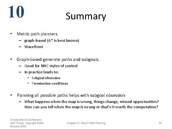 10 Summary • Metric path planners – graph-based (A* is best known) – Wavefront