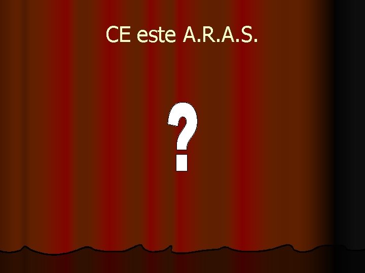 CE este A. R. A. S. 