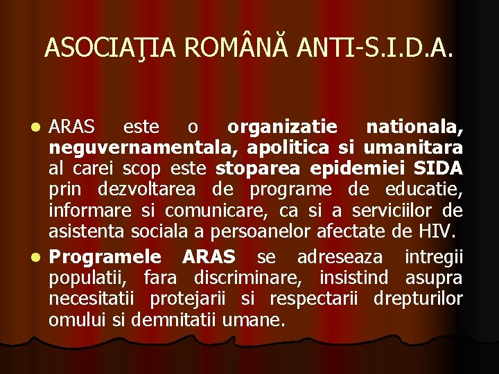 ASOCIAŢIA ROM NĂ ANTI-S. I. D. A. ARAS este o organizatie nationala, neguvernamentala, apolitica