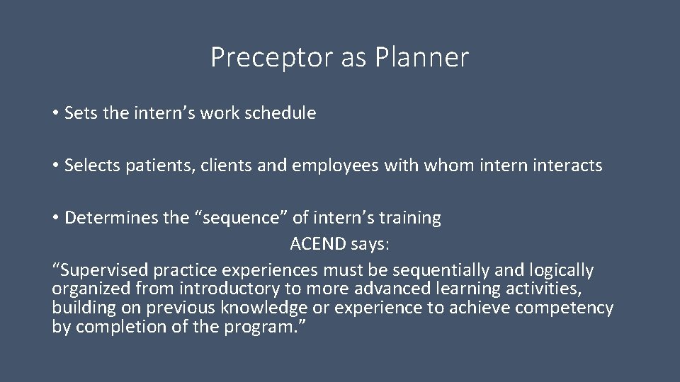 Preceptor as Planner • Sets the intern’s work schedule • Selects patients, clients and