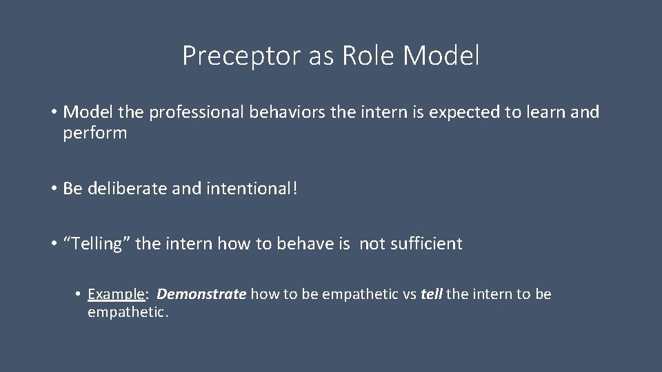 Preceptor as Role Model • Model the professional behaviors the intern is expected to