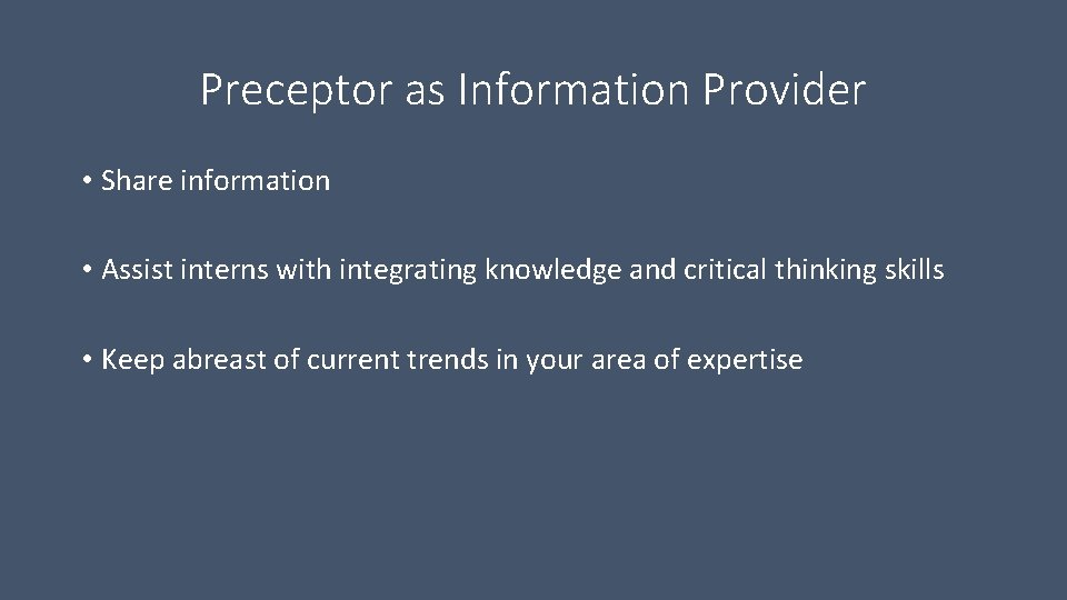 Preceptor as Information Provider • Share information • Assist interns with integrating knowledge and